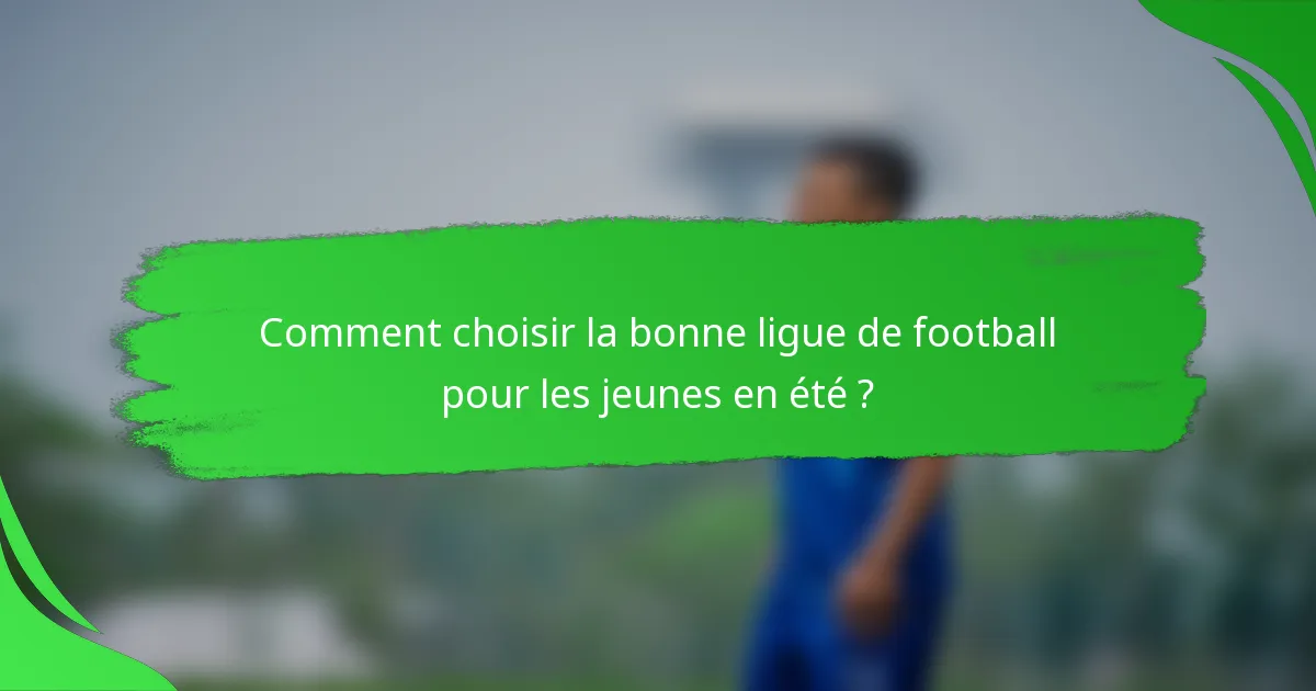 Comment choisir la bonne ligue de football pour les jeunes en été ?