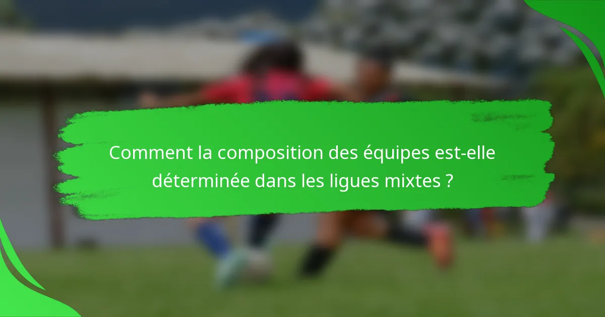Comment la composition des équipes est-elle déterminée dans les ligues mixtes ?