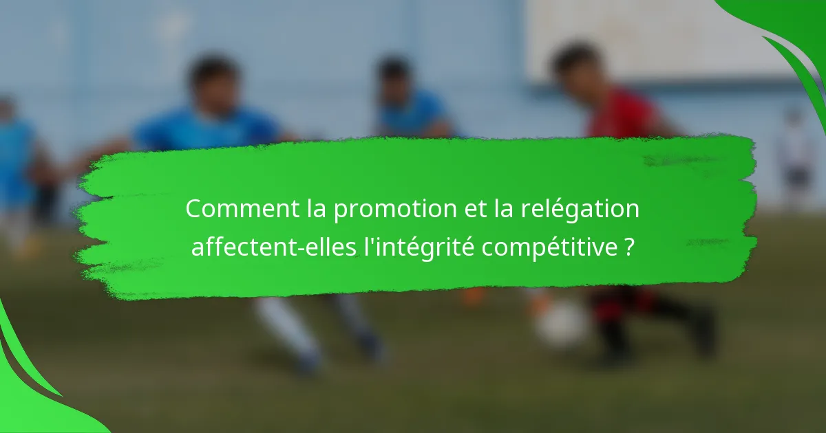 Comment la promotion et la relégation affectent-elles l'intégrité compétitive ?