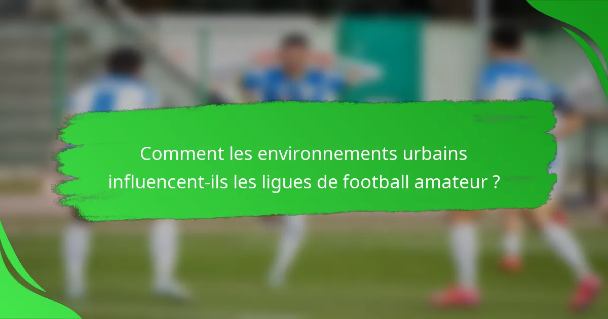 Comment les environnements urbains influencent-ils les ligues de football amateur ?