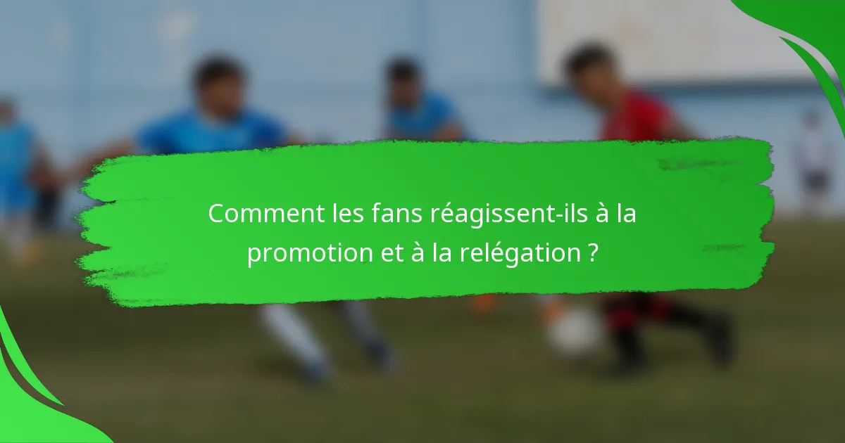 Comment les fans réagissent-ils à la promotion et à la relégation ?