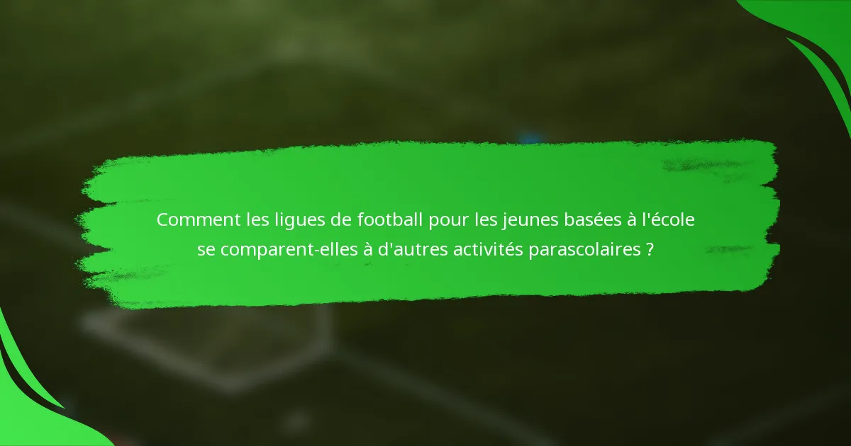 Comment les ligues de football pour les jeunes basées à l'école se comparent-elles à d'autres activités parascolaires ?