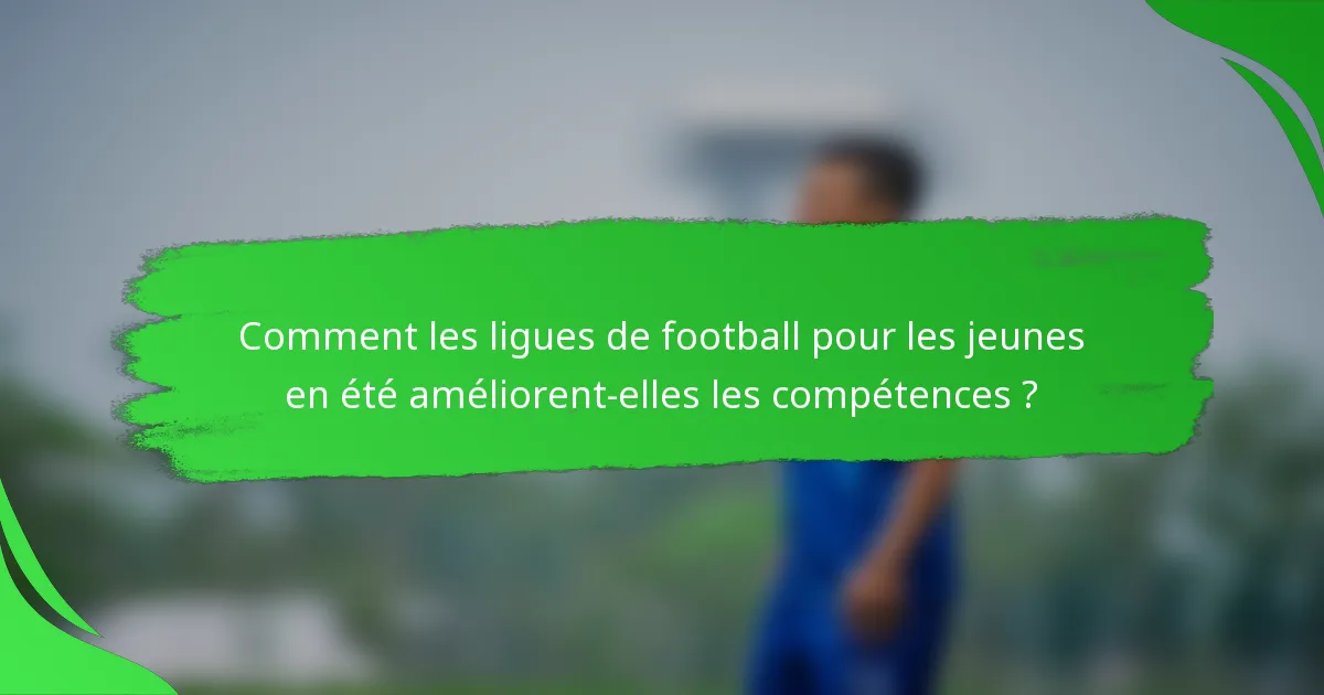 Comment les ligues de football pour les jeunes en été améliorent-elles les compétences ?