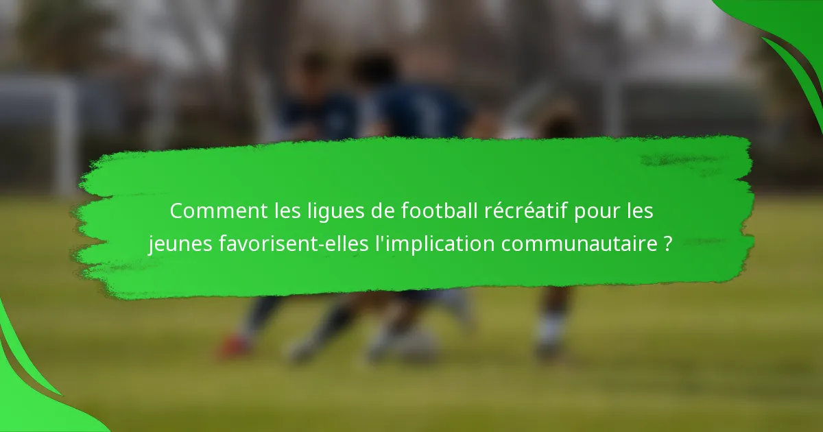 Comment les ligues de football récréatif pour les jeunes favorisent-elles l'implication communautaire ?