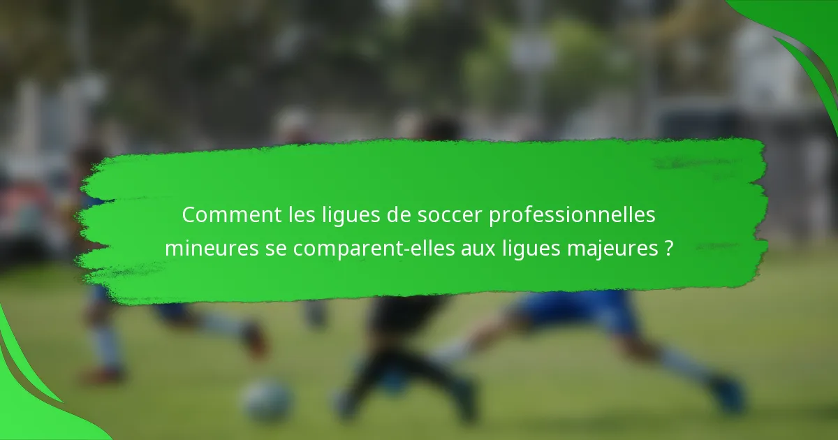 Comment les ligues de soccer professionnelles mineures se comparent-elles aux ligues majeures ?