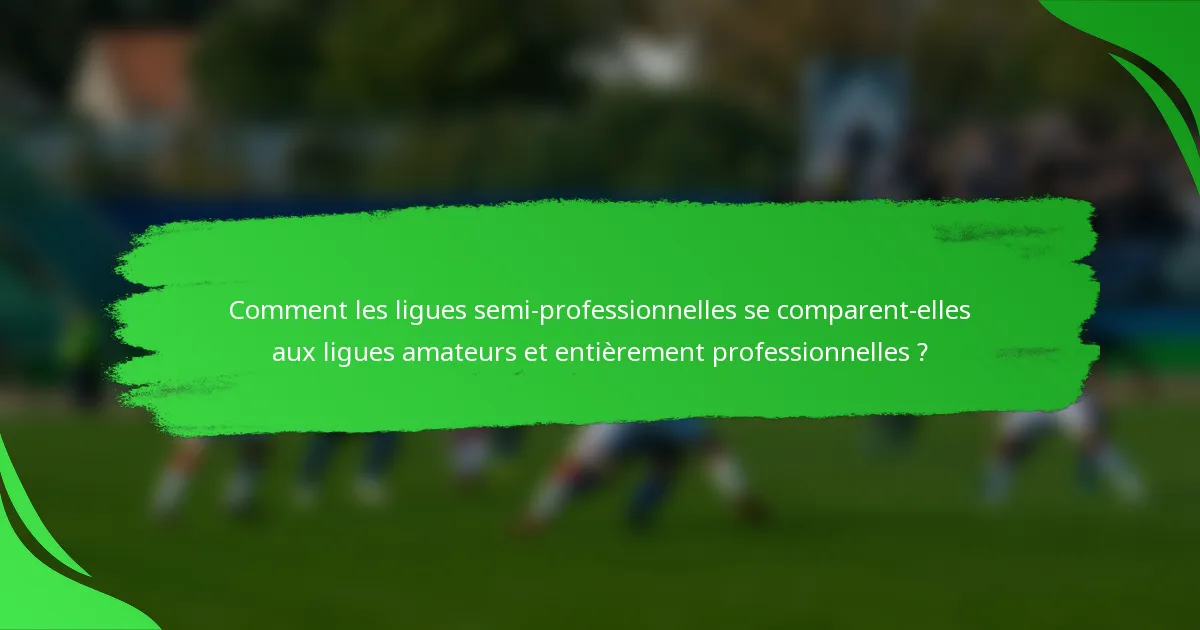 Comment les ligues semi-professionnelles se comparent-elles aux ligues amateurs et entièrement professionnelles ?