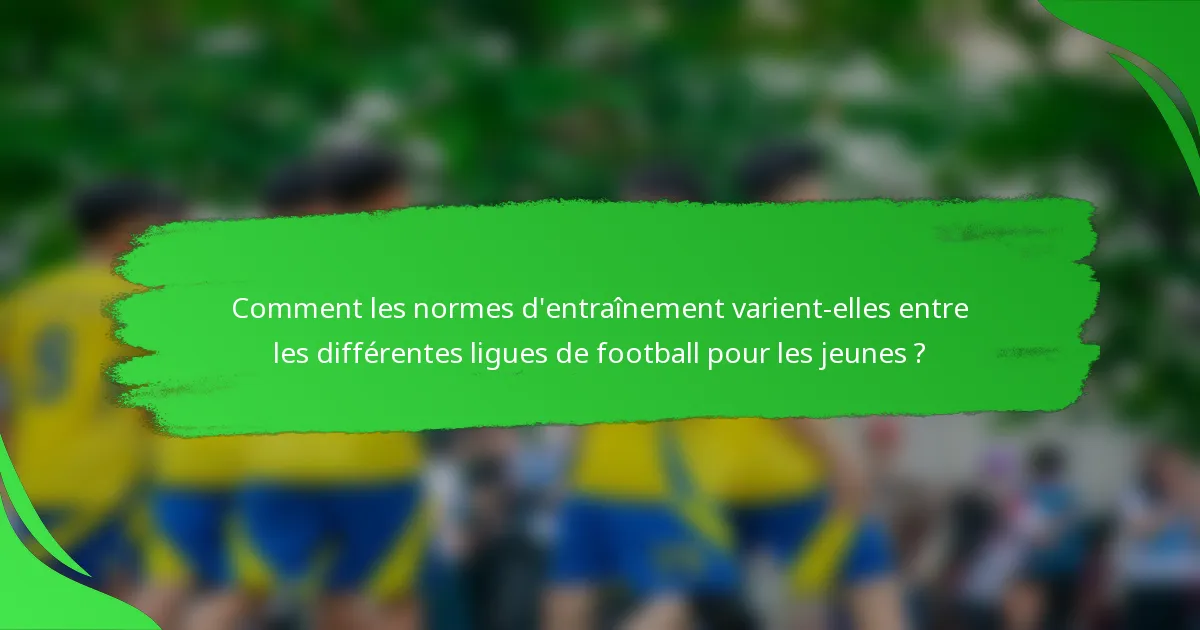 Comment les normes d'entraînement varient-elles entre les différentes ligues de football pour les jeunes ?
