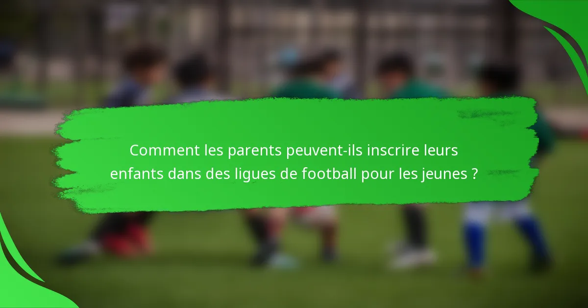 Comment les parents peuvent-ils inscrire leurs enfants dans des ligues de football pour les jeunes ?