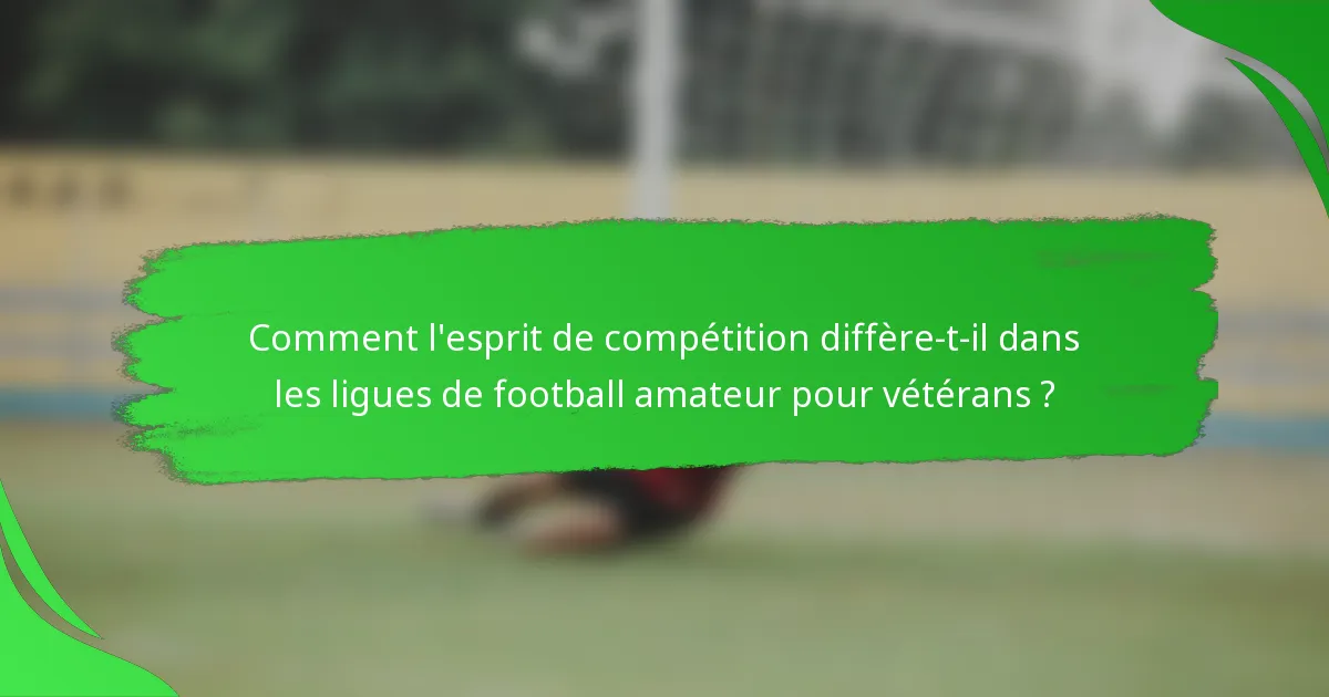 Comment l'esprit de compétition diffère-t-il dans les ligues de football amateur pour vétérans ?