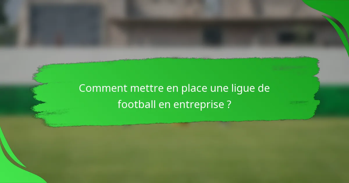 Comment mettre en place une ligue de football en entreprise ?