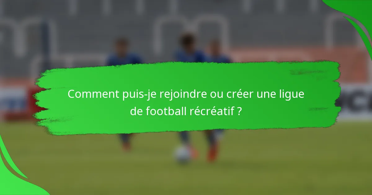 Comment puis-je rejoindre ou créer une ligue de football récréatif ?