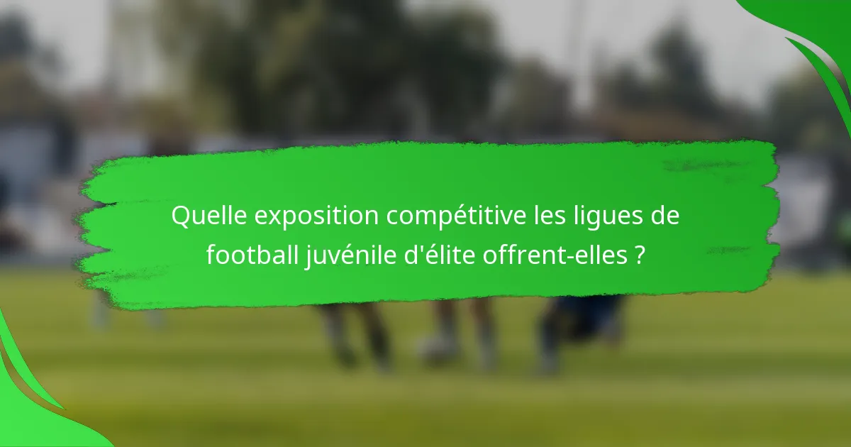 Quelle exposition compétitive les ligues de football juvénile d'élite offrent-elles ?