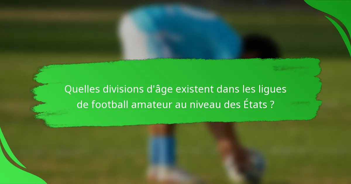 Quelles divisions d'âge existent dans les ligues de football amateur au niveau des États ?