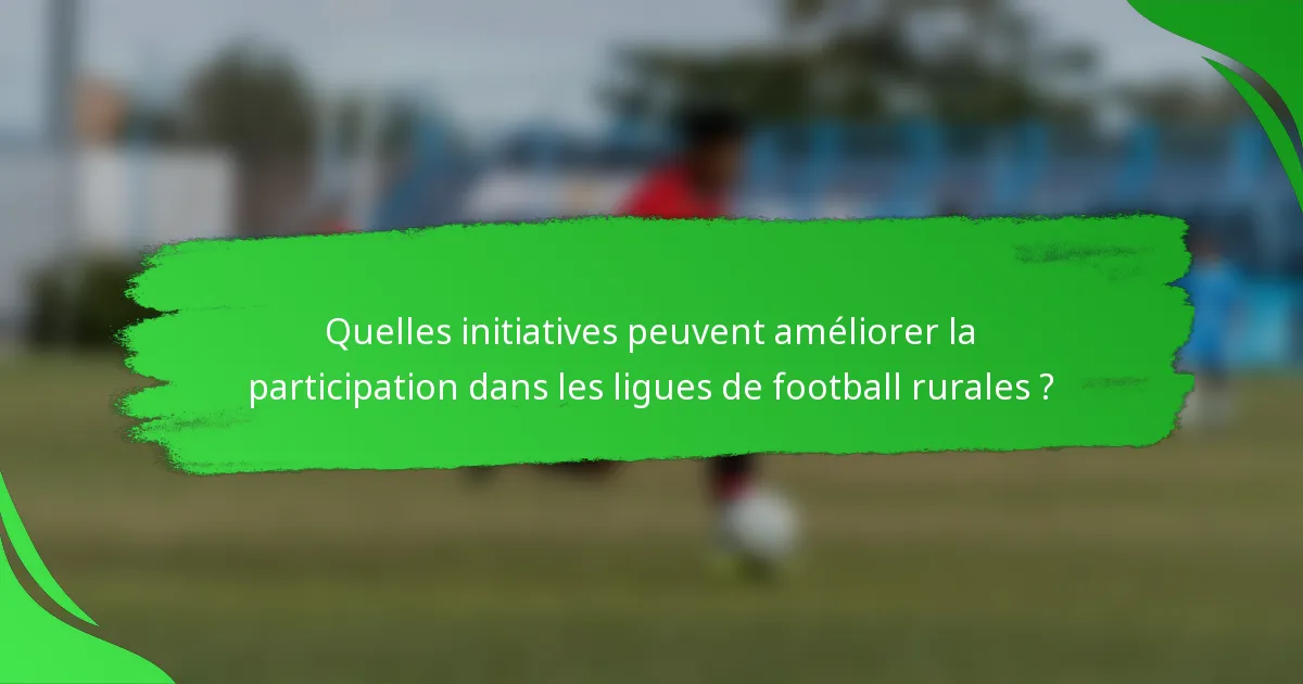 Quelles initiatives peuvent améliorer la participation dans les ligues de football rurales ?