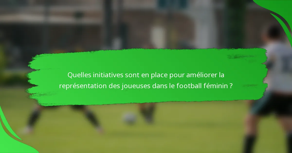 Quelles initiatives sont en place pour améliorer la représentation des joueuses dans le football féminin ?