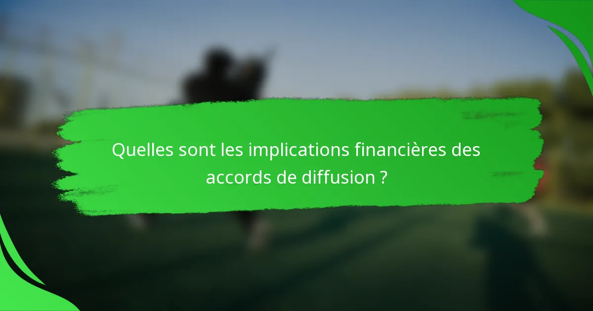 Quelles sont les implications financières des accords de diffusion ?