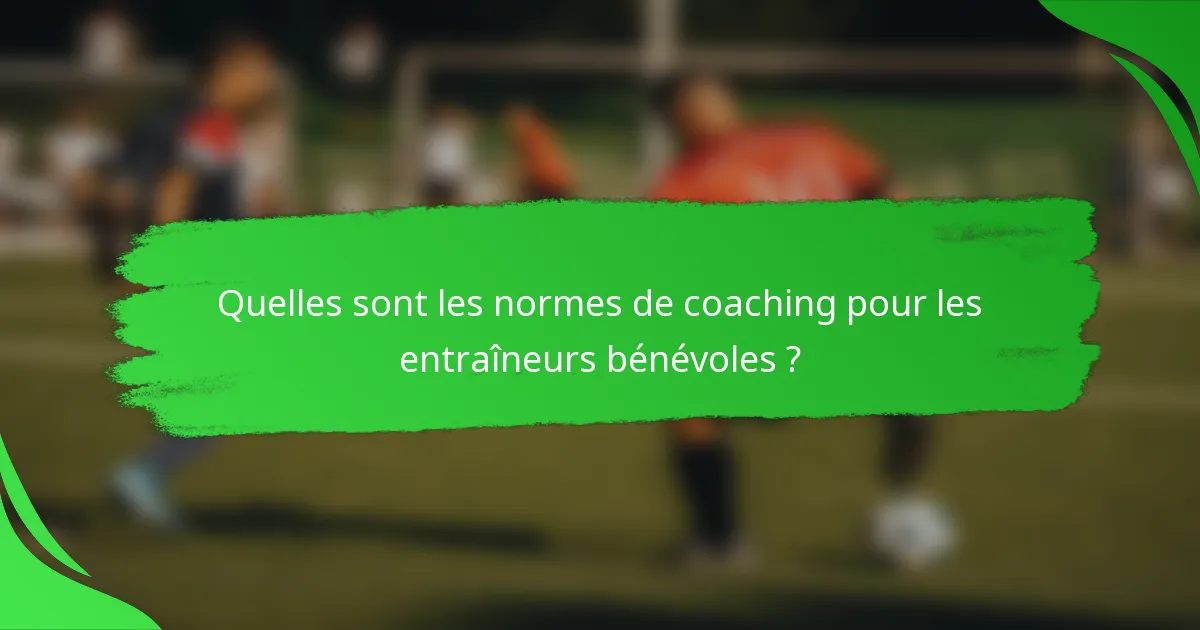Quelles sont les normes de coaching pour les entraîneurs bénévoles ?