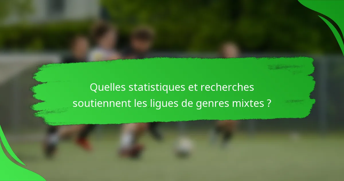 Quelles statistiques et recherches soutiennent les ligues de genres mixtes ?