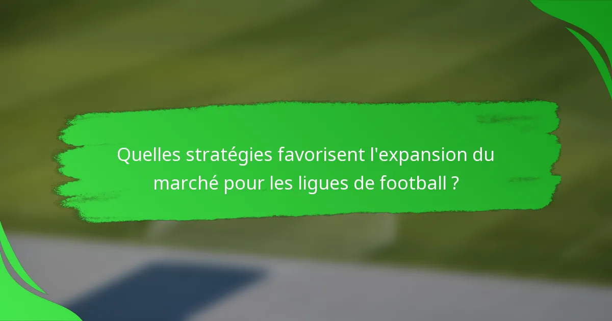 Quelles stratégies favorisent l'expansion du marché pour les ligues de football ?