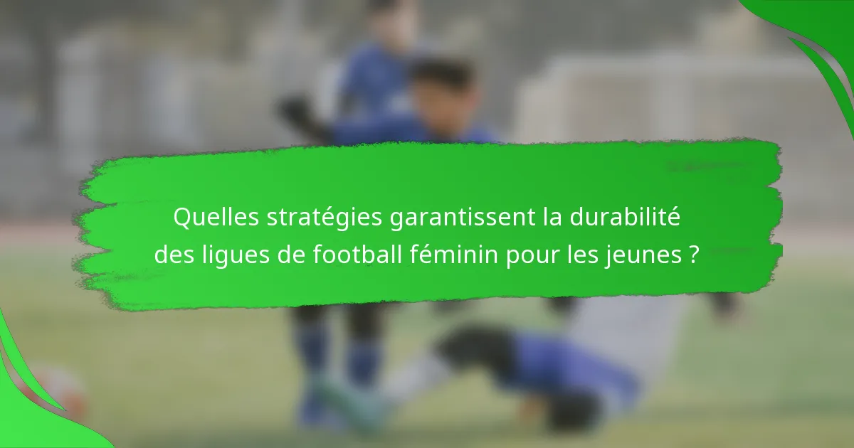 Quelles stratégies garantissent la durabilité des ligues de football féminin pour les jeunes ?