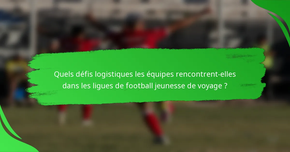 Quels défis logistiques les équipes rencontrent-elles dans les ligues de football jeunesse de voyage ?