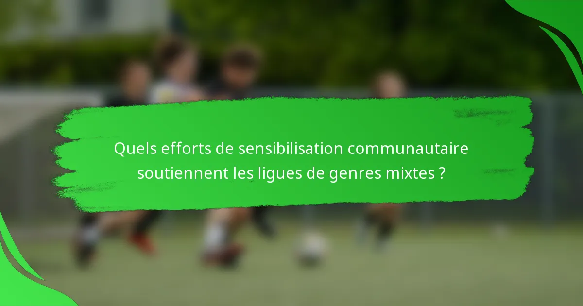 Quels efforts de sensibilisation communautaire soutiennent les ligues de genres mixtes ?