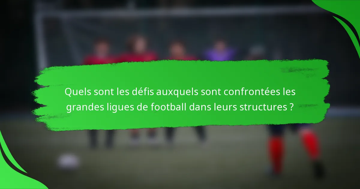 Quels sont les défis auxquels sont confrontées les grandes ligues de football dans leurs structures ?
