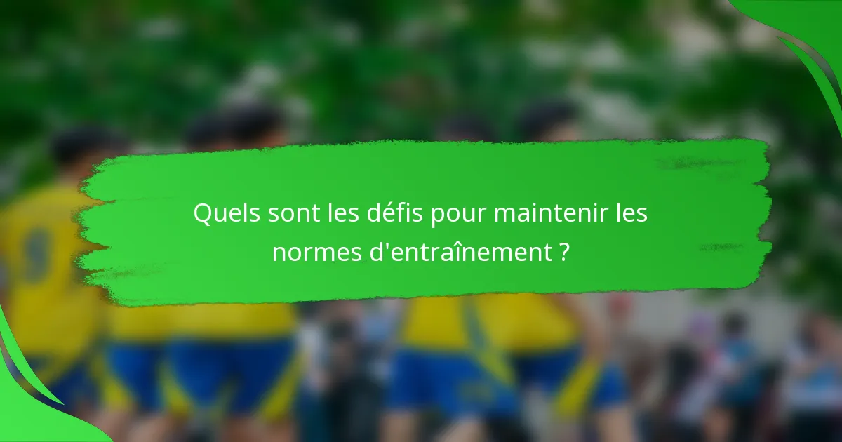 Quels sont les défis pour maintenir les normes d'entraînement ?