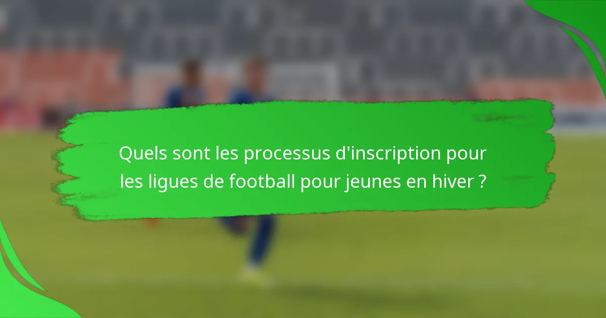 Quels sont les processus d'inscription pour les ligues de football pour jeunes en hiver ?
